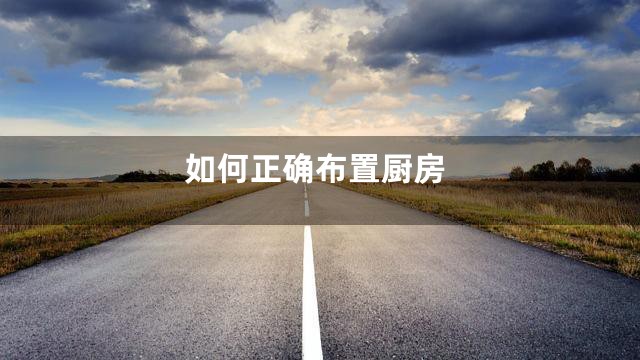 如何正确布置厨房