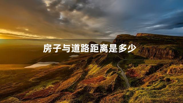房子与道路距离是多少