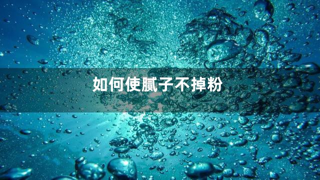 如何使腻子不掉粉