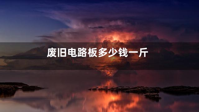 废旧电路板多少钱一斤