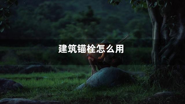 建筑锚栓怎么用