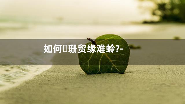 如何珊贸缘难蛉?-