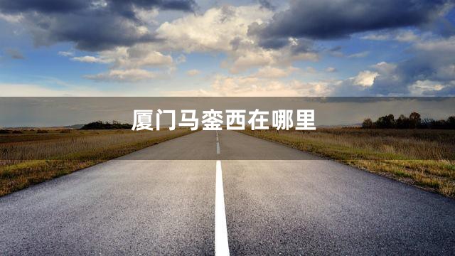 厦门马銮西在哪里