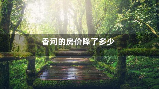 香河的房价降了多少