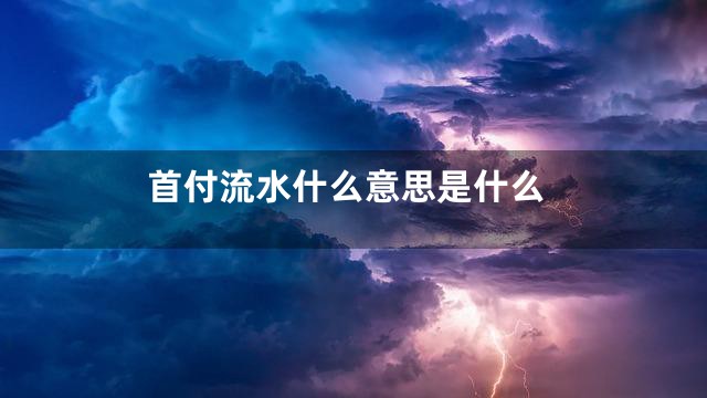 首付流水什么意思是什么