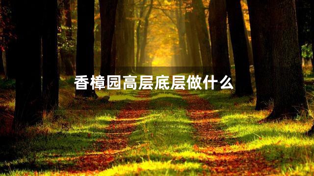 香樟园高层底层做什么