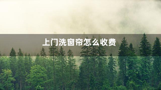 上门洗窗帘怎么收费