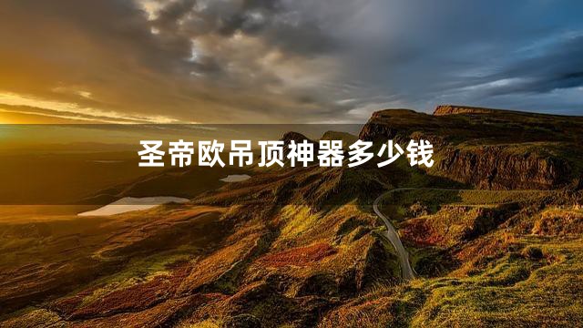 圣帝欧吊顶神器多少钱