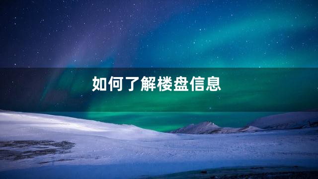 如何了解楼盘信息