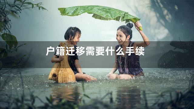 户籍迁移需要什么手续