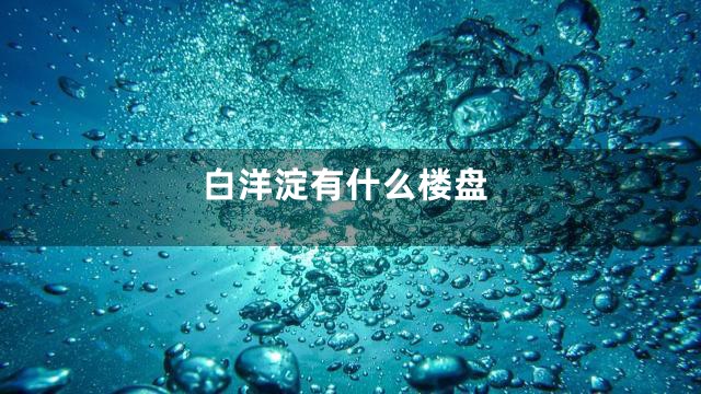 白洋淀有什么楼盘