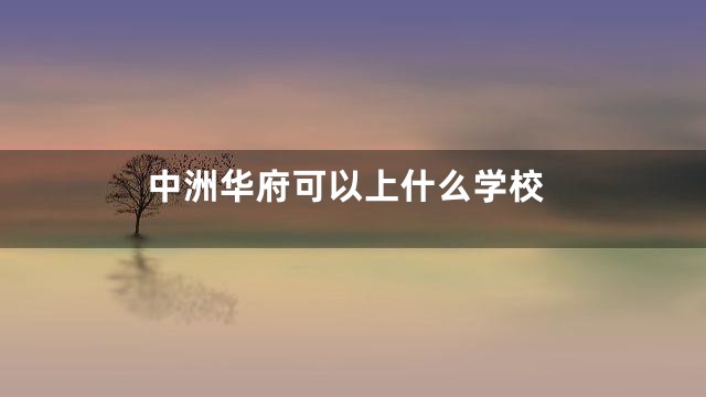 中洲华府可以上什么学校