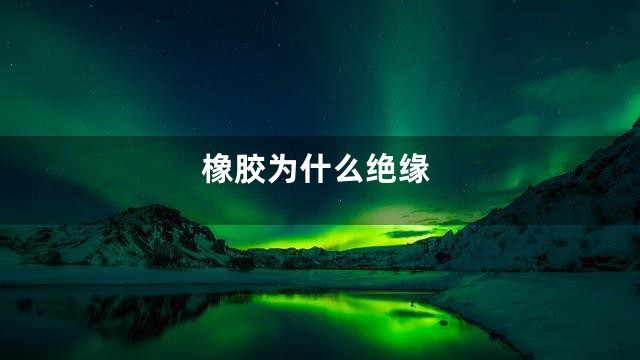 橡胶为什么绝缘