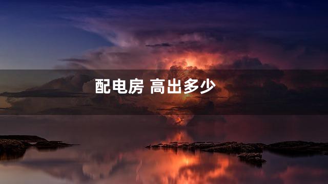 配电房 高出多少