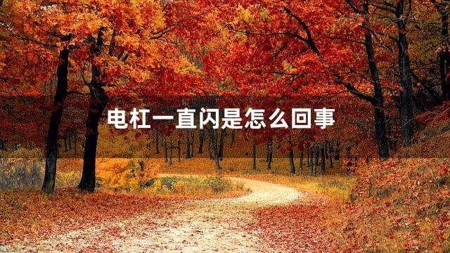 电杠一直闪是怎么回事