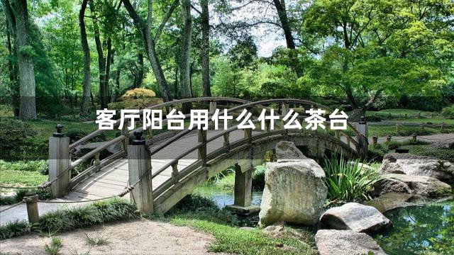客厅阳台用什么什么茶台