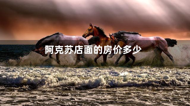 阿克苏店面的房价多少