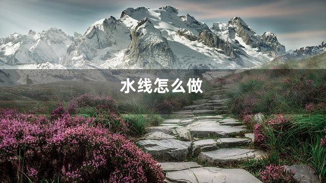 水线怎么做