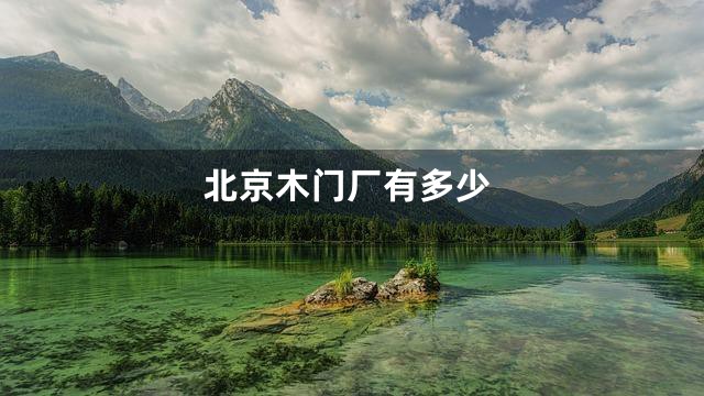 北京木门厂有多少