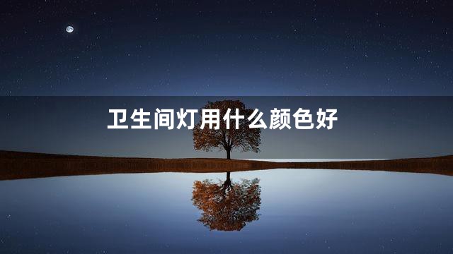卫生间灯用什么颜色好