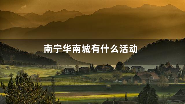 南宁华南城有什么活动