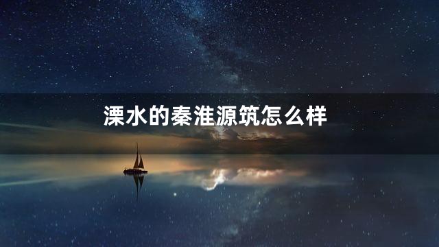 溧水的秦淮源筑怎么样