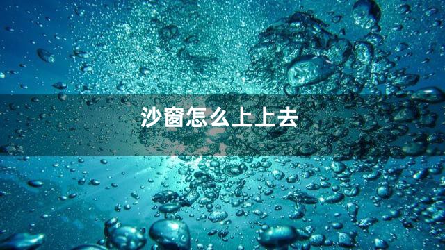 沙窗怎么上上去