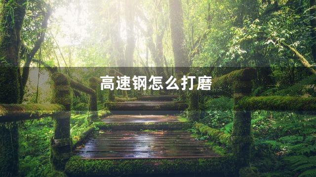 高速钢怎么打磨