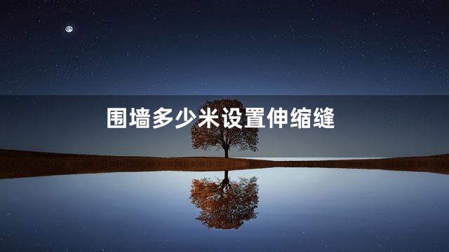 围墙多少米设置伸缩缝