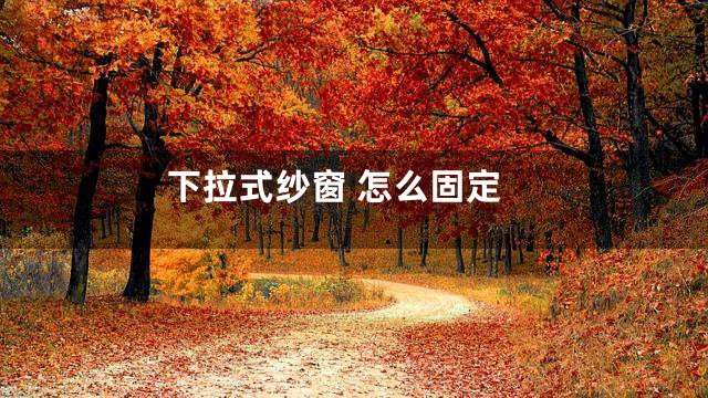 下拉式纱窗 怎么固定