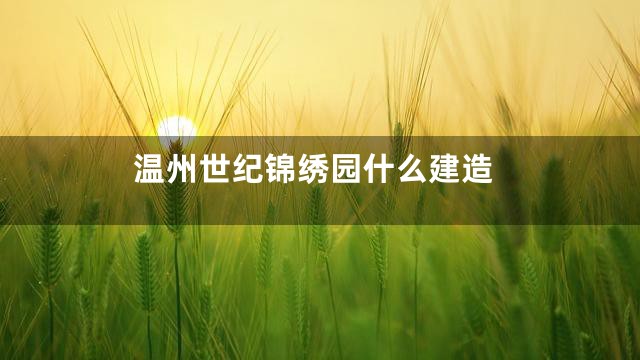 温州世纪锦绣园什么建造