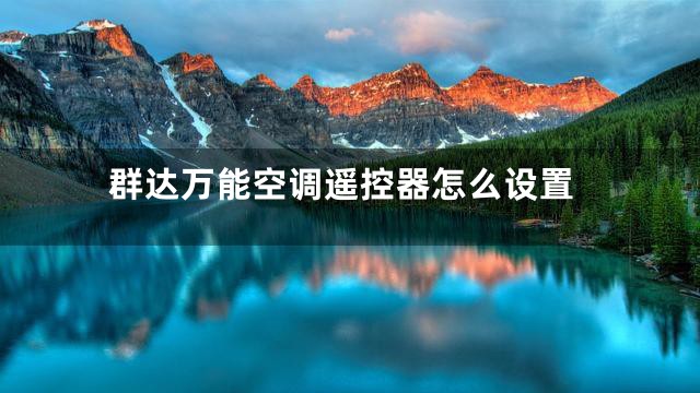 群达万能空调遥控器怎么设置