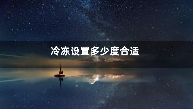 冷冻设置多少度合适