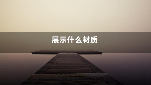 展示什么材质