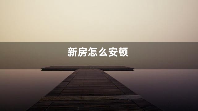 新房怎么安顿