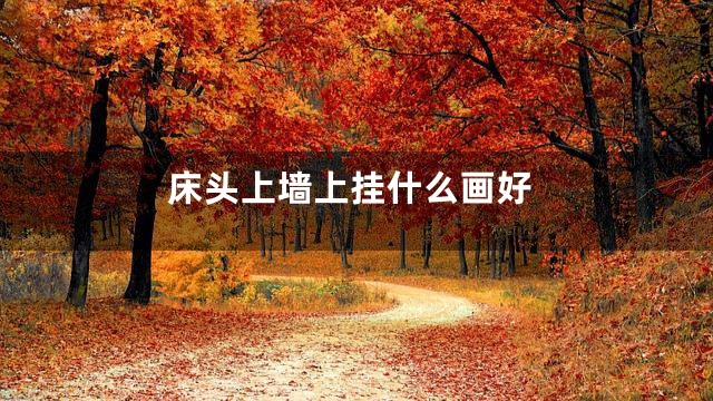 床头上墙上挂什么画好