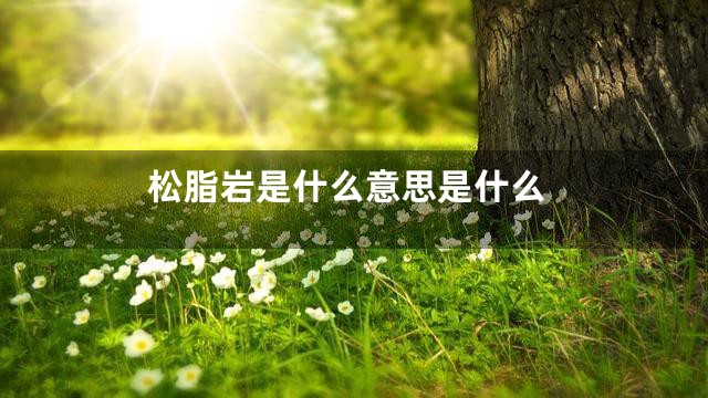 松脂岩是什么意思是什么