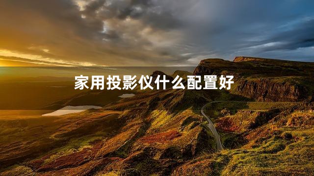 家用投影仪什么配置好