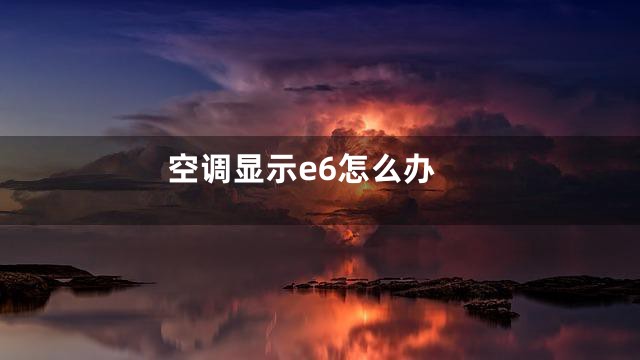 空调显示e6怎么办