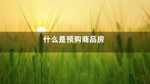 什么是预购商品房