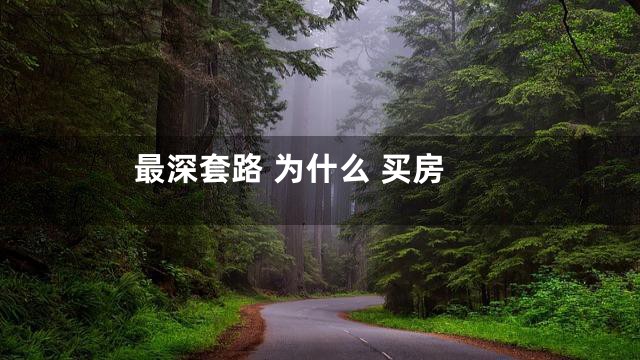最深套路 为什么 买房