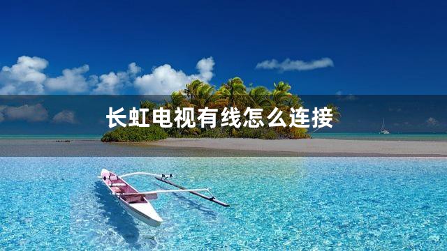 长虹电视有线怎么连接