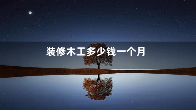 装修木工多少钱一个月