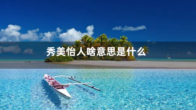 秀美怡人啥意思是什么