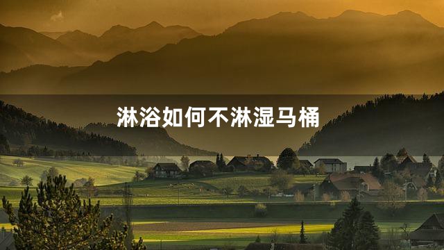 淋浴如何不淋湿马桶