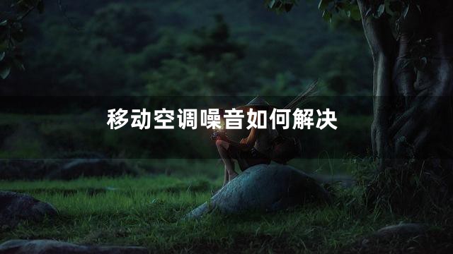 移动空调噪音如何解决