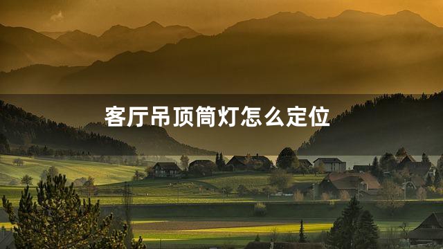 客厅吊顶筒灯怎么定位