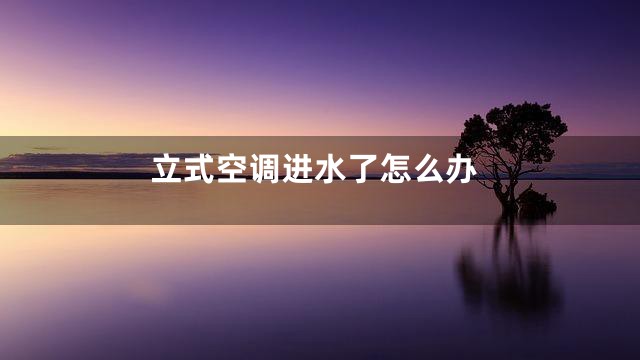 立式空调进水了怎么办