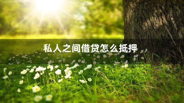 私人之间借贷怎么抵押
