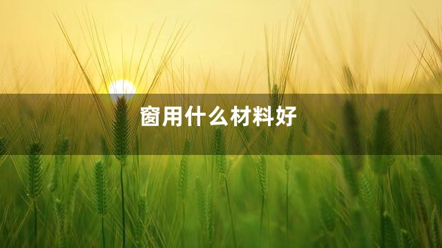窗用什么材料好